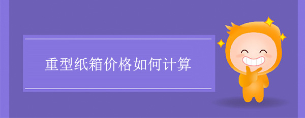 重型紙箱價（jià）格如何計算